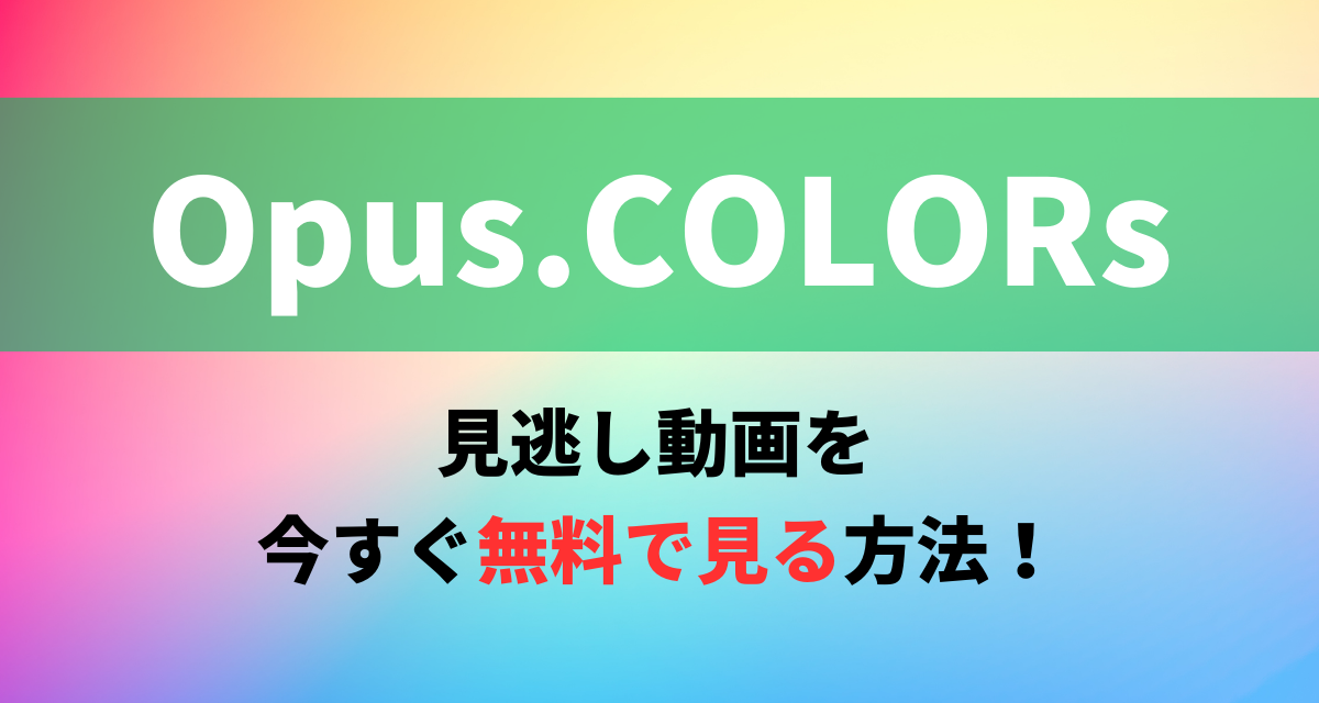 Opus.COLORs,配信,アマプラ,Abema